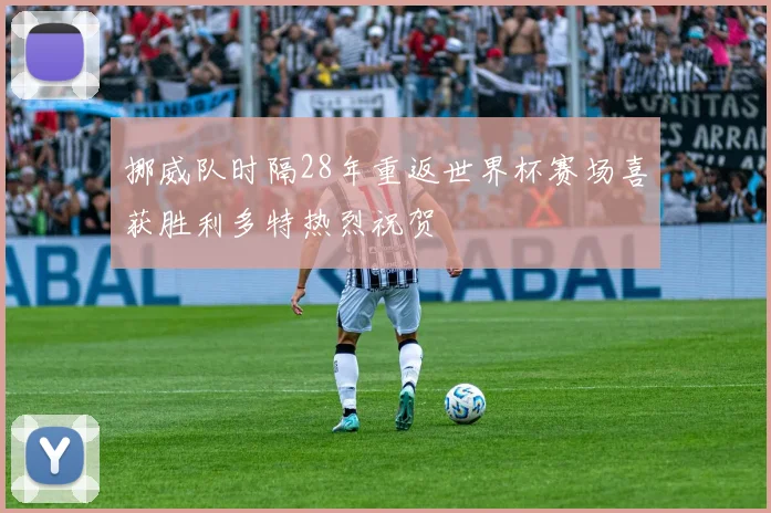 挪威队时隔28年重返世界杯赛场喜获胜利多特热烈祝贺