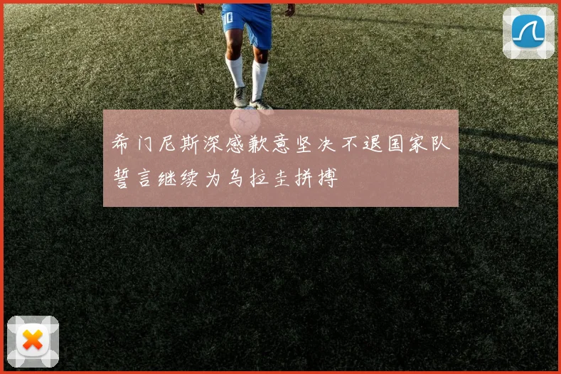 希门尼斯深感歉意坚决不退国家队誓言继续为乌拉圭拼搏
